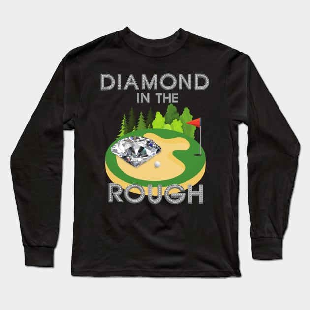 Diamond In The Rough, Golf, Golfer, Golfing, Golf Ball, Golf Club, Golf Player, Golf Course, Gift For Dad, Gift For Mom, Fathers Day, Mothers Day Long Sleeve T-Shirt by DESIGN SPOTLIGHT